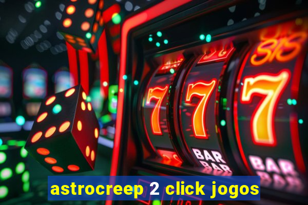 astrocreep 2 click jogos